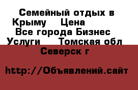 Семейный отдых в Крыму! › Цена ­ 1 500 - Все города Бизнес » Услуги   . Томская обл.,Северск г.